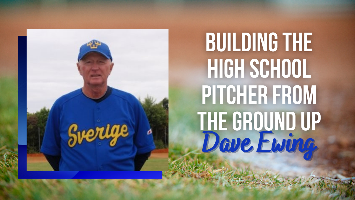 Dave Ewing - Building the High School Pitcher From the Ground Up