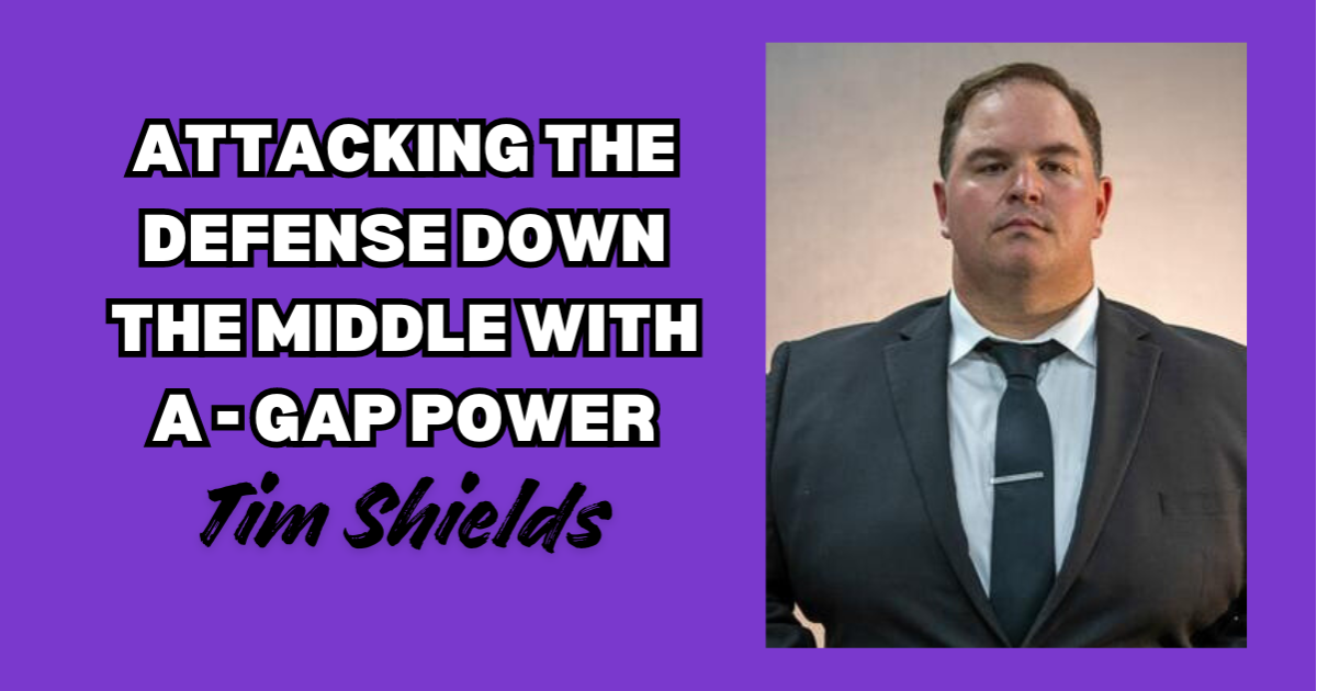 Tim Shields- Attacking The Defense Down Middle with the A- GAP Power