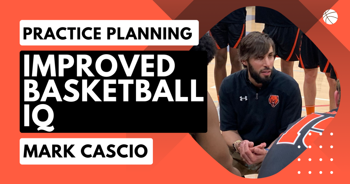 Improving Players’ Basketball IQ through Practice Planning I Mark Cascio