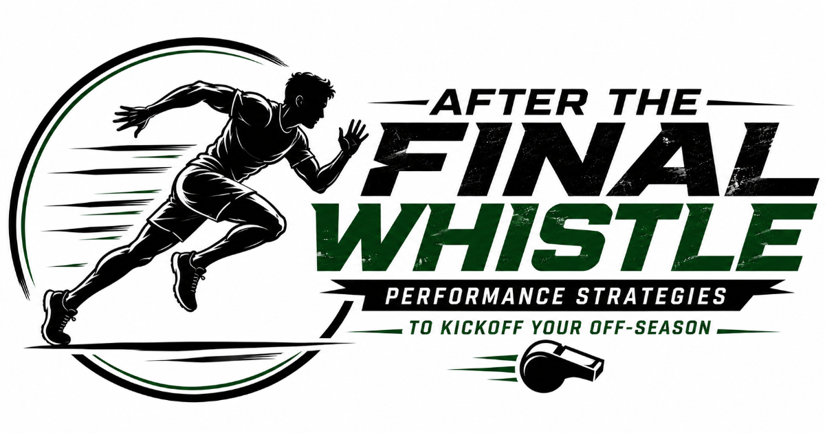 After The Final Whistle: Performance Strategies to Kickoff Your Off-Season