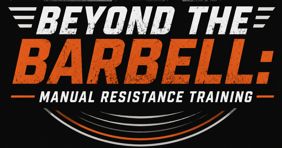Beyond the Barbell: Manual Resistance Training