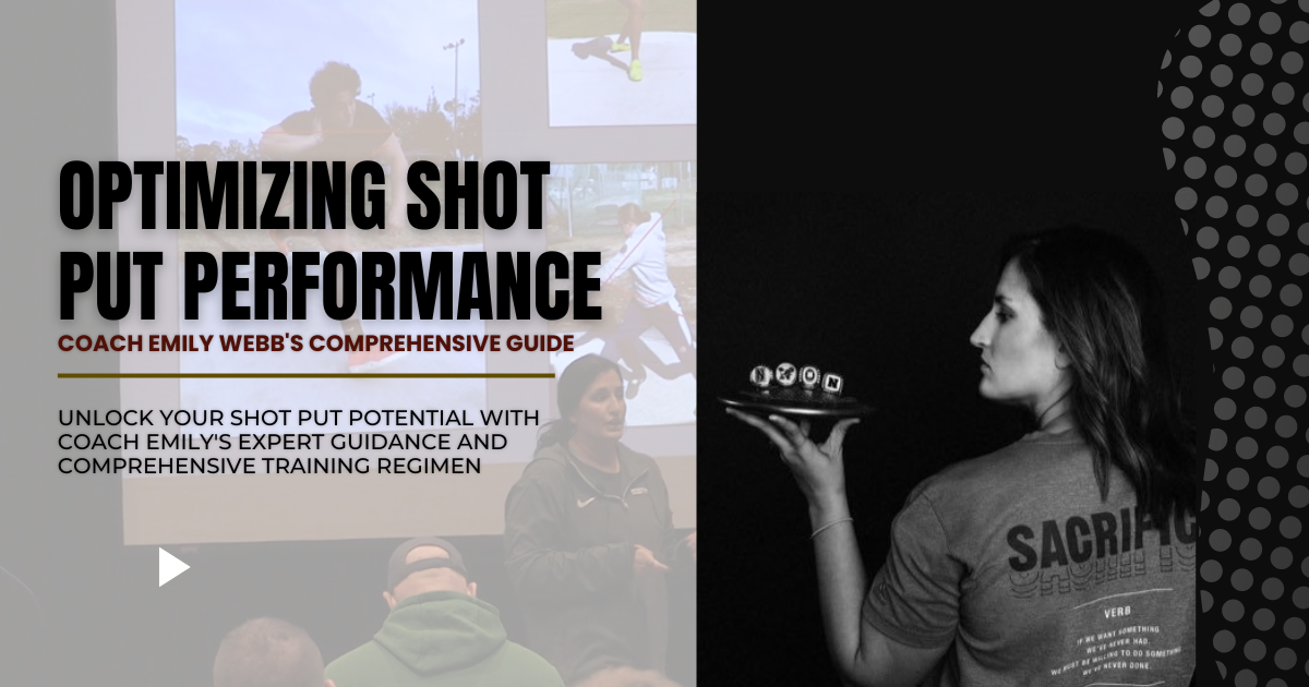 Optimizing Shot Put Performance: Coach Emily Webb`s Comprehensive Guide
